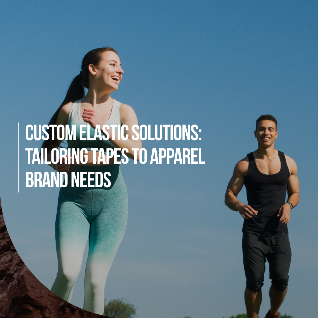 Custom Elastic Solutions: Tailoring Tapes to Apparel Brand Needs