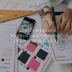 A Deep Dive into Materials and Finishing of Fold Over Elastic