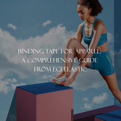 Binding Tape for Apparel: A Comprehensive Guide from ECI Elastic