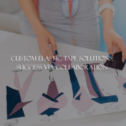 Custom Elastic Tape Solutions: Success Via Collaboration