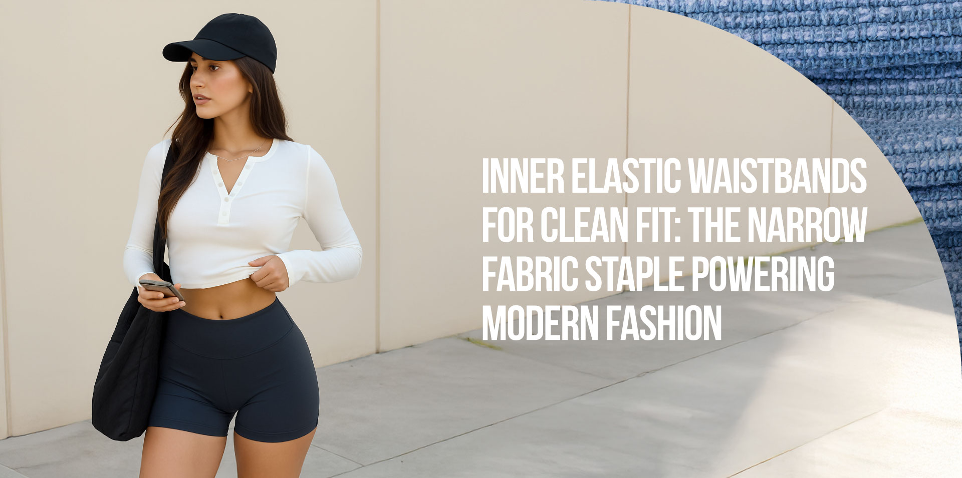 Inner Elastic Waistbands for Clean Fit: The Narrow Fabric Staple Powering Modern Fashion