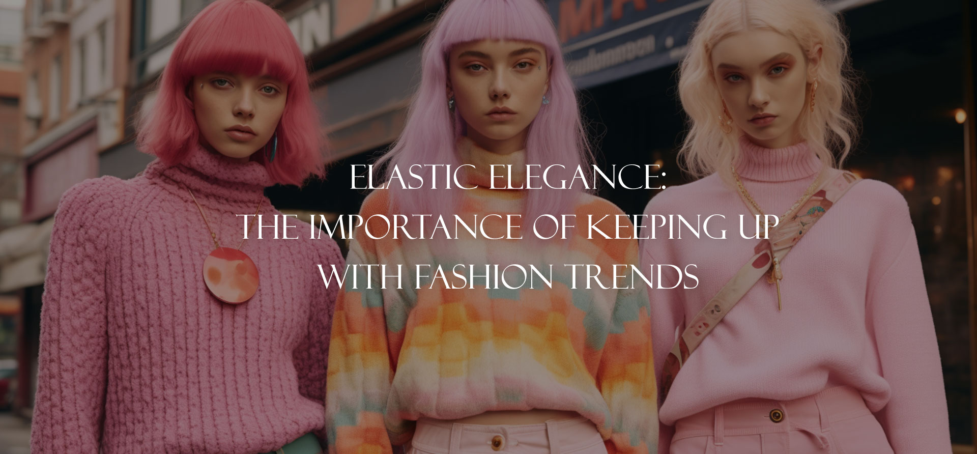 Elastic Elegance: The Importance of Keeping Up With Fashion Trends