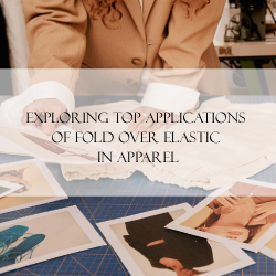 Exploring Top Applications of Fold Over Elastic in Apparel