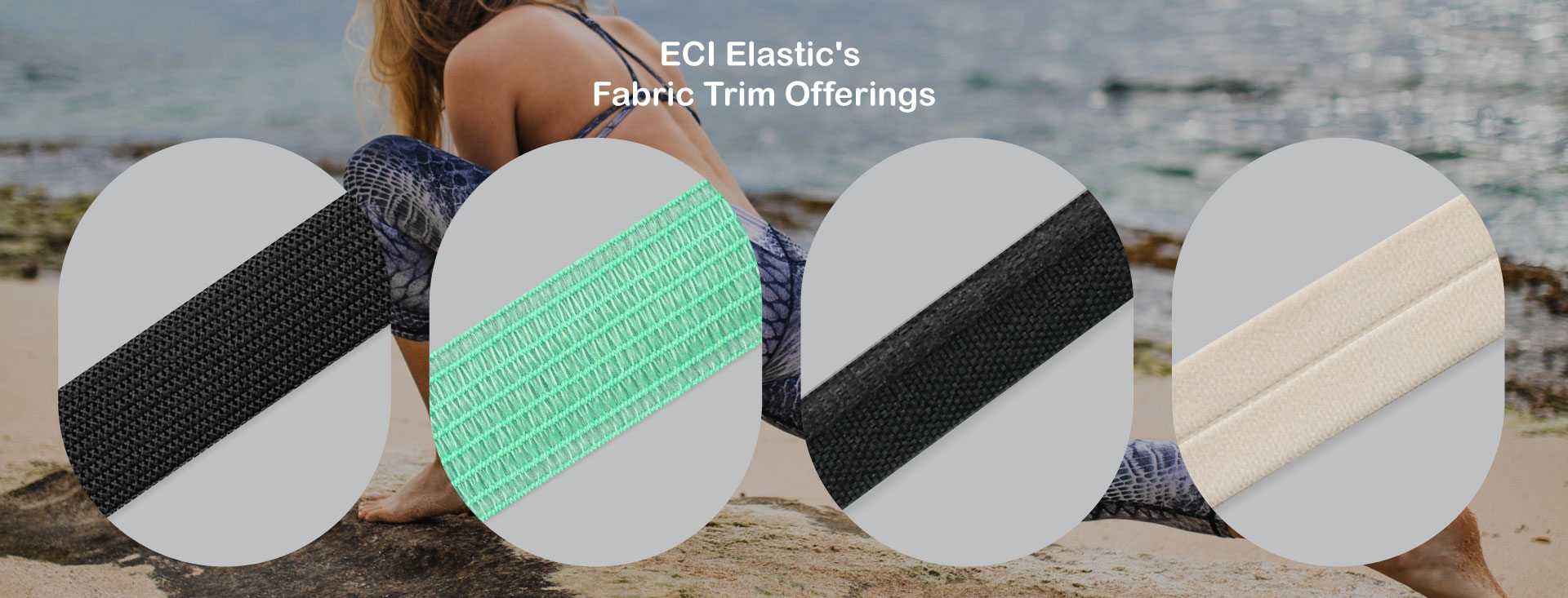 ECI Elastic's Fabric Trim Offerings: innovative elastic tapes, bra straps, fold-over elastics, binding tapes, waistbands, and more, all designed to enhance garment functionality and comfort.