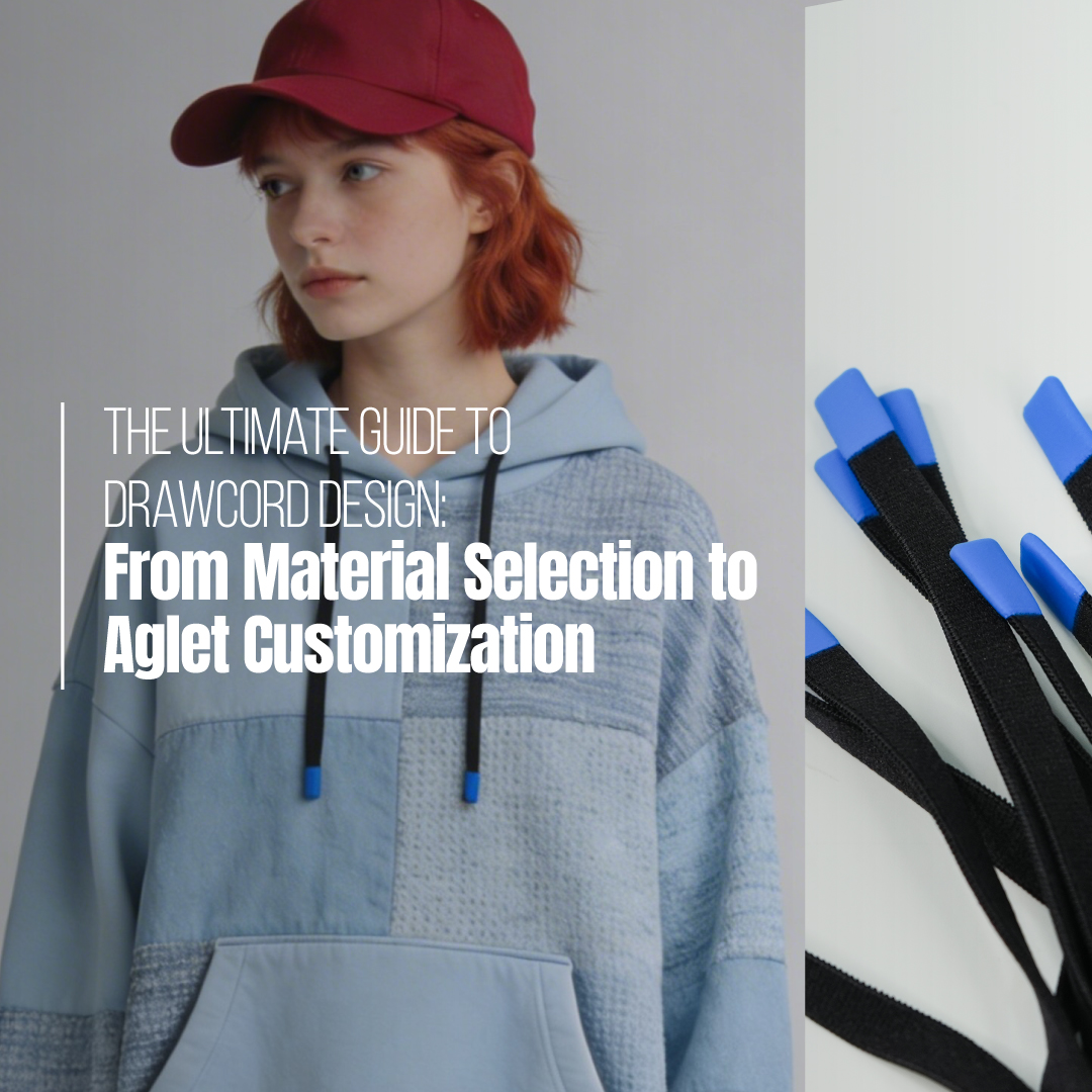 The Ultimate Guide to Drawcord Design: From Material Selection to Aglet Customization