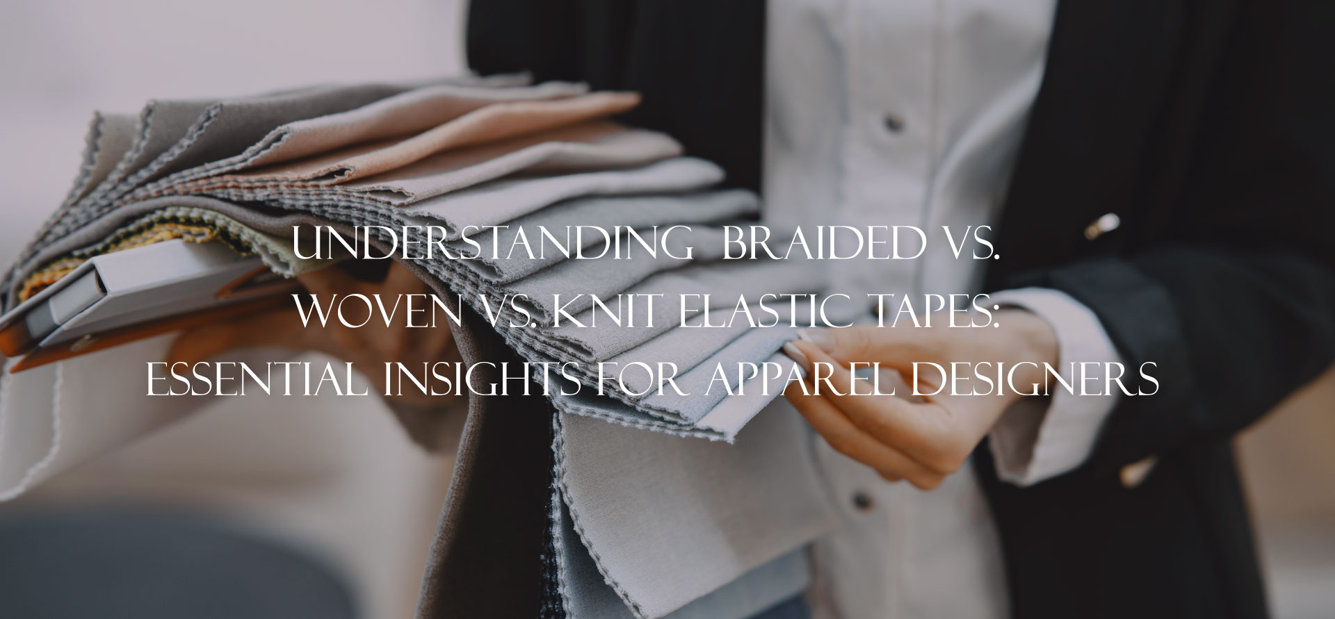 Understanding  Braided vs. Woven vs. Knit Elastic Tapes: Essential Insights for Apparel Designers